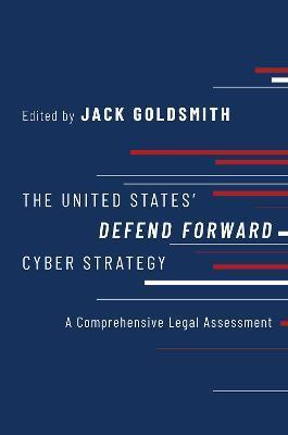 The United States' Defend Forward Cyber Strategy: A Comprehensive Legal Assessment - Jack Goldsmith