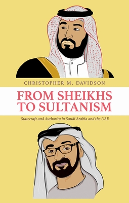 From Sheikhs to Sultanism: Statecraft and Authority in Saudi Arabia and the Uae - Christopher M. Davidson