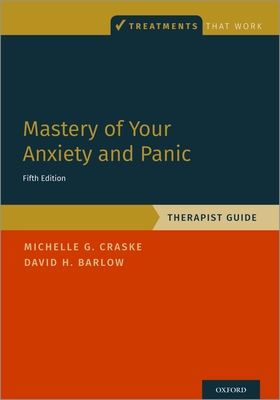 Mastery of Your Anxiety and Panic: Therapist Guide - Michelle G. Craske