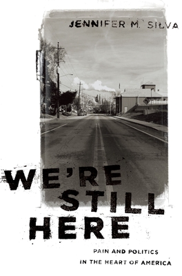 We're Still Here: Pain and Politics in the Heart of America - Jennifer M. Silva