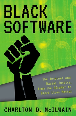 Black Software: The Internet & Racial Justice, from the Afronet to Black Lives Matter - Charlton D. Mcilwain