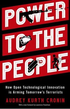Coperta cărții 'Power to the People: How Open Technological Innovation Is Arming Tomorrow's Terrorists - Audrey Kurth Cronin'