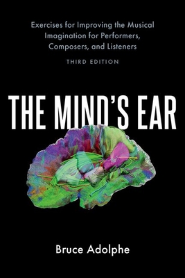 The Mind's Ear: Exercises for Improving the Musical Imagination for Performers, Composers, and Listeners - Bruce Adolphe
