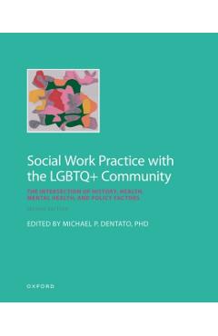 Poza produsului Social Work Practice with the LGBTQ+ Community: The Intersection of History, Health, Mental Health, and Policy Factors - Michael P. Dentato