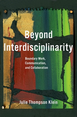 Beyond Interdisciplinarity: Boundary Work, Communication, and Collaboration - Julie Thompson Klein