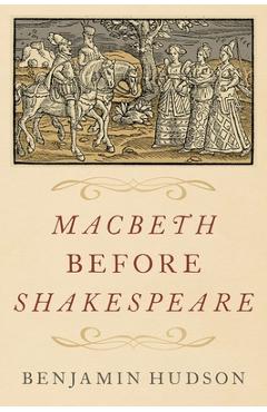 Coperta cărții 'Macbeth Before Shakespeare - Benjamin Hudson'