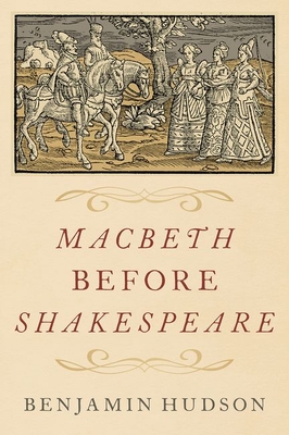 Macbeth Before Shakespeare - Benjamin Hudson