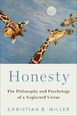 Honesty: The Philosophy and Psychology of a Neglected Virtue - Christian B. Miller