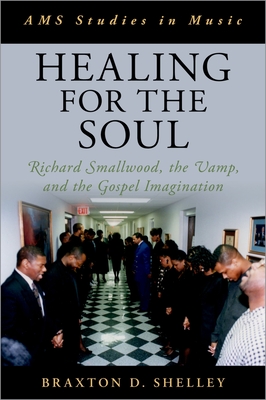 Healing for the Soul: Richard Smallwood, the Vamp, and the Gospel Imagination - Braxton D. Shelley