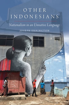 Other Indonesians: Nationalism in an Unnative Language - Joseph Errington