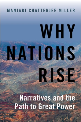 Why Nations Rise: Narratives and the Path to Great Power - Manjari Chatterjee Miller