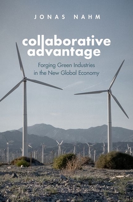 Collaborative Advantage: Forging Green Industries in the New Global Economy - Jonas Nahm