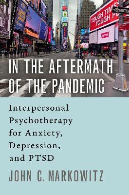 In the Aftermath of the Pandemic: Interpersonal Psychotherapy for Anxiety, Depression, and Ptsd - John C. Markowitz