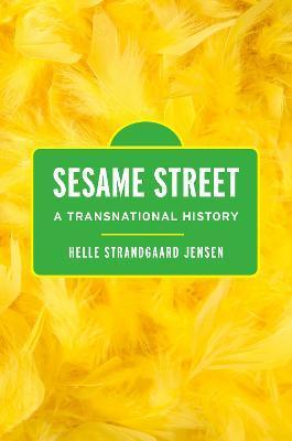 Sesame Street: A Transnational History - Helle Strandgaard Jensen