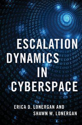 Escalation Dynamics in Cyberspace - Erica D. Lonergan