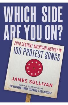 Which Side Are You On?: 20th Century American History in 100 Protest Songs - James Sullivan