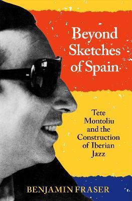 Beyond Sketches of Spain: Tete Montoliu and the Construction of Iberian Jazz - Benjamin Fraser