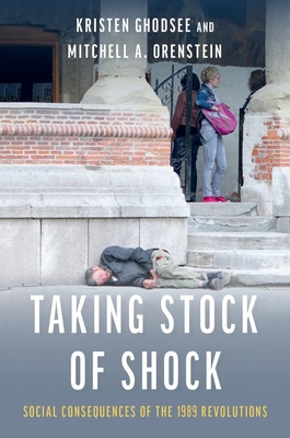 Taking Stock of Shock: Social Consequences of the 1989 Revolutions - Kristen Ghodsee
