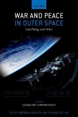 War and Peace in Outer Space: Law, Policy, and Ethics - Cassandra Steer