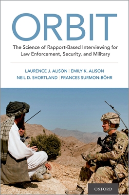 Orbit: The Science of Rapport-Based Interviewing for Law Enforcement, Security, and Military - Laurence J. Alison