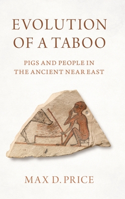 Evolution of a Taboo: Pigs and People in the Ancient Near East - Max D. Price