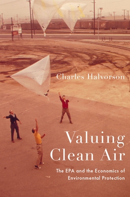 Valuing Clean Air: The EPA and the Economics of Environmental Protection - Charles Halvorson