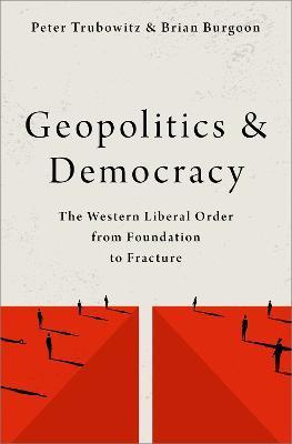 Geopolitics and Democracy: The Western Liberal Order from Foundation to Fracture - Peter Trubowitz