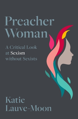 Preacher Woman: A Critical Look at Sexism Without Sexists - Katie Lauve-moon