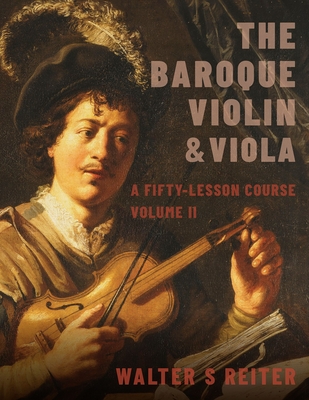 The Baroque Violin & Viola, Vol. II: A Fifty-Lesson Course - Walter S. Reiter