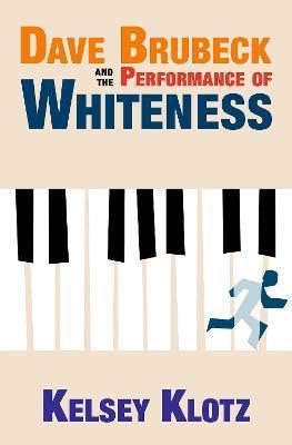 Dave Brubeck and the Performance of Whiteness - Kelsey Klotz