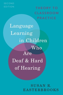 Language Learning in Children Who Are Deaf and Hard of Hearing: Theory to Classroom Practice - Susan R. Easterbrooks