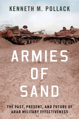 Armies of Sand: The Past, Present, and Future of Arab Military Effectiveness - Kenneth M. Pollack