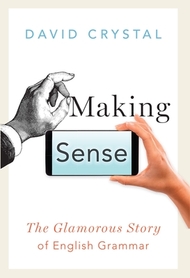 Making Sense: The Glamorous Story of English Grammar - David Crystal