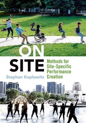 On Site: Methods for Site-Specific Performance Creation - Stephan Koplowitz
