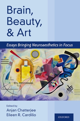 Brain, Beauty, and Art: Essays Bringing Neuroaesthetics Into Focus - Anjan Chatterjee