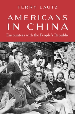 Americans in China: Encounters with the People's Republic - Terry Lautz