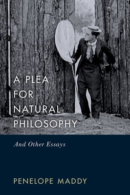 A Plea for Natural Philosophy: And Other Essays - Penelope Maddy