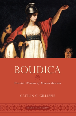 Boudica: Warrior Woman of Roman Britain - Caitlin Gillespie