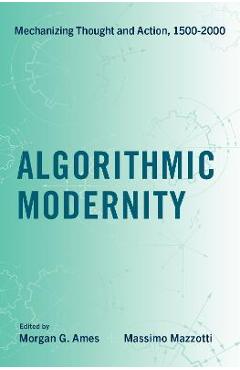 Coperta cărții 'Algorithmic Modernity: Mechanizing Thought and Action, 1500-2000 - Morgan G. Ames'