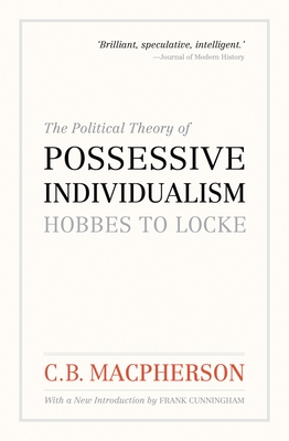 The Political Theory of Possessive Individualism: Hobbes to Locke - C. B. Macpherson