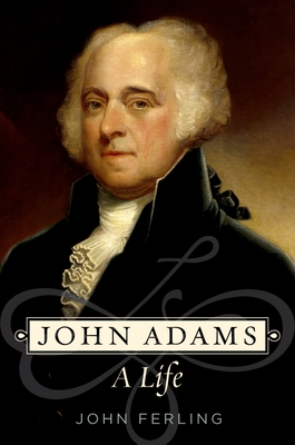 John Adams: A Life - John Ferling