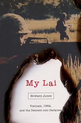 My Lai: Vietnam, 1968, and the Descent Into Darkness - Howard Jones