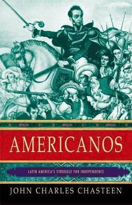 Americanos: Latin America's Struggle for Independence - John Charles Chasteen