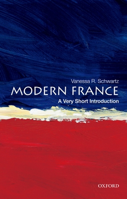 Modern France: A Very Short Introduction - Vanessa R. Schwartz