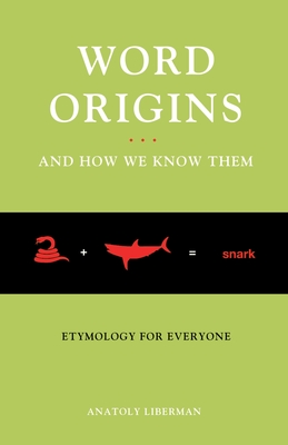 Word Origins... and How We Know Them: Etymology for Everyone - Anatoly Liberman