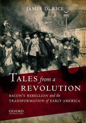 Tales from a Revolution: Bacon's Rebellion and the Transformation of Early America - James D. Rice