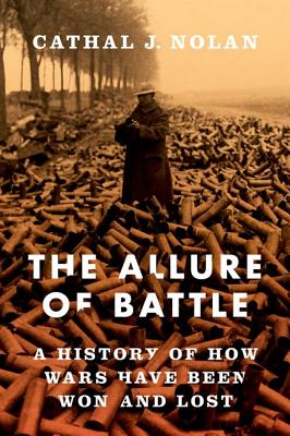 The Allure of Battle: A History of How Wars Have Been Won and Lost - Cathal J. Nolan