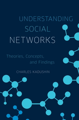 Understanding Social Networks: Theories, Concepts, and Findings - Charles Kadushin