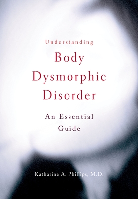 Understanding Body Dysmorphic Disorder - Katharine A. Phillips