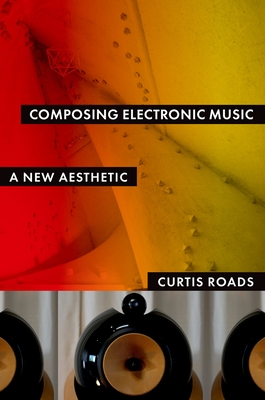 Composing Electronic Music: A New Aesthetic - Curtis Roads